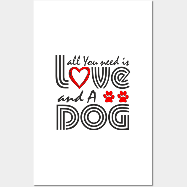 All you need is love and a dog Wall Art by Mas Design